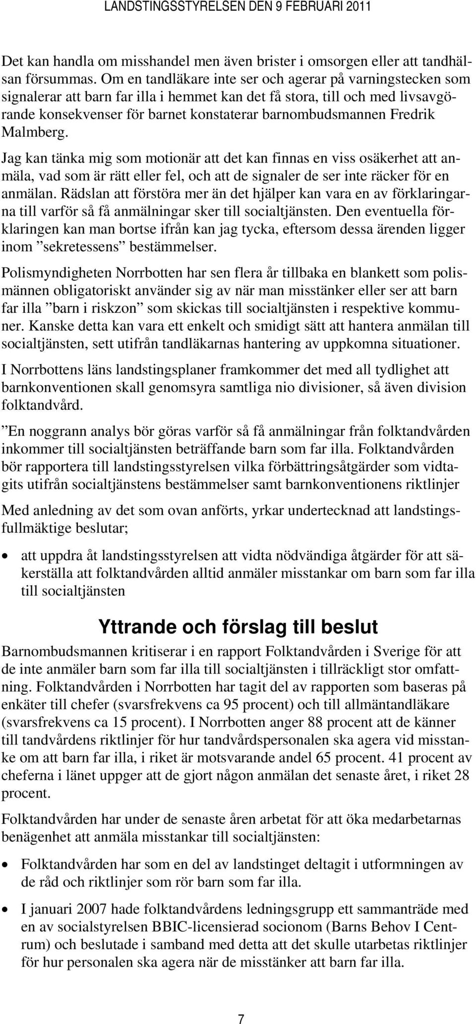 Fredrik Malmberg. Jag kan tänka mig som motionär att det kan finnas en viss osäkerhet att anmäla, vad som är rätt eller fel, och att de signaler de ser inte räcker för en anmälan.