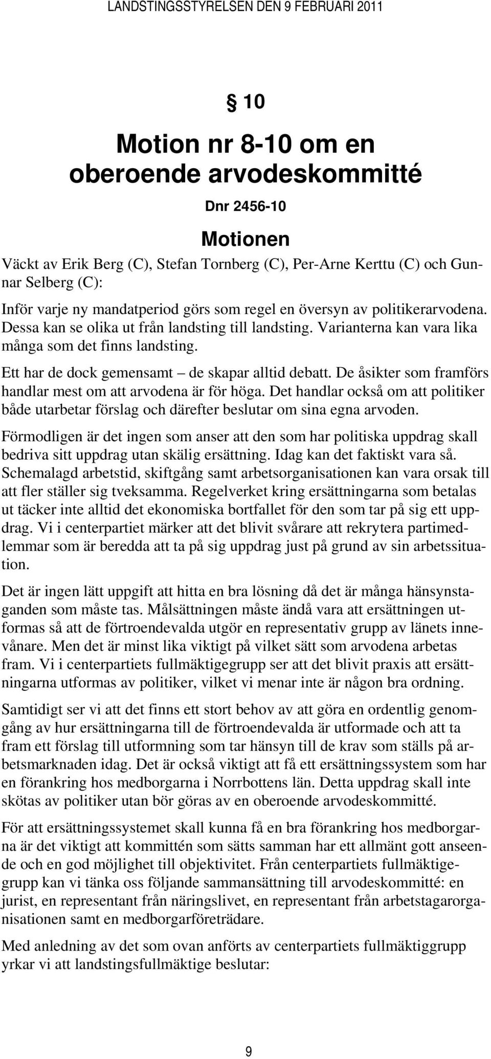 De åsikter som framförs handlar mest om att arvodena är för höga. Det handlar också om att politiker både utarbetar förslag och därefter beslutar om sina egna arvoden.