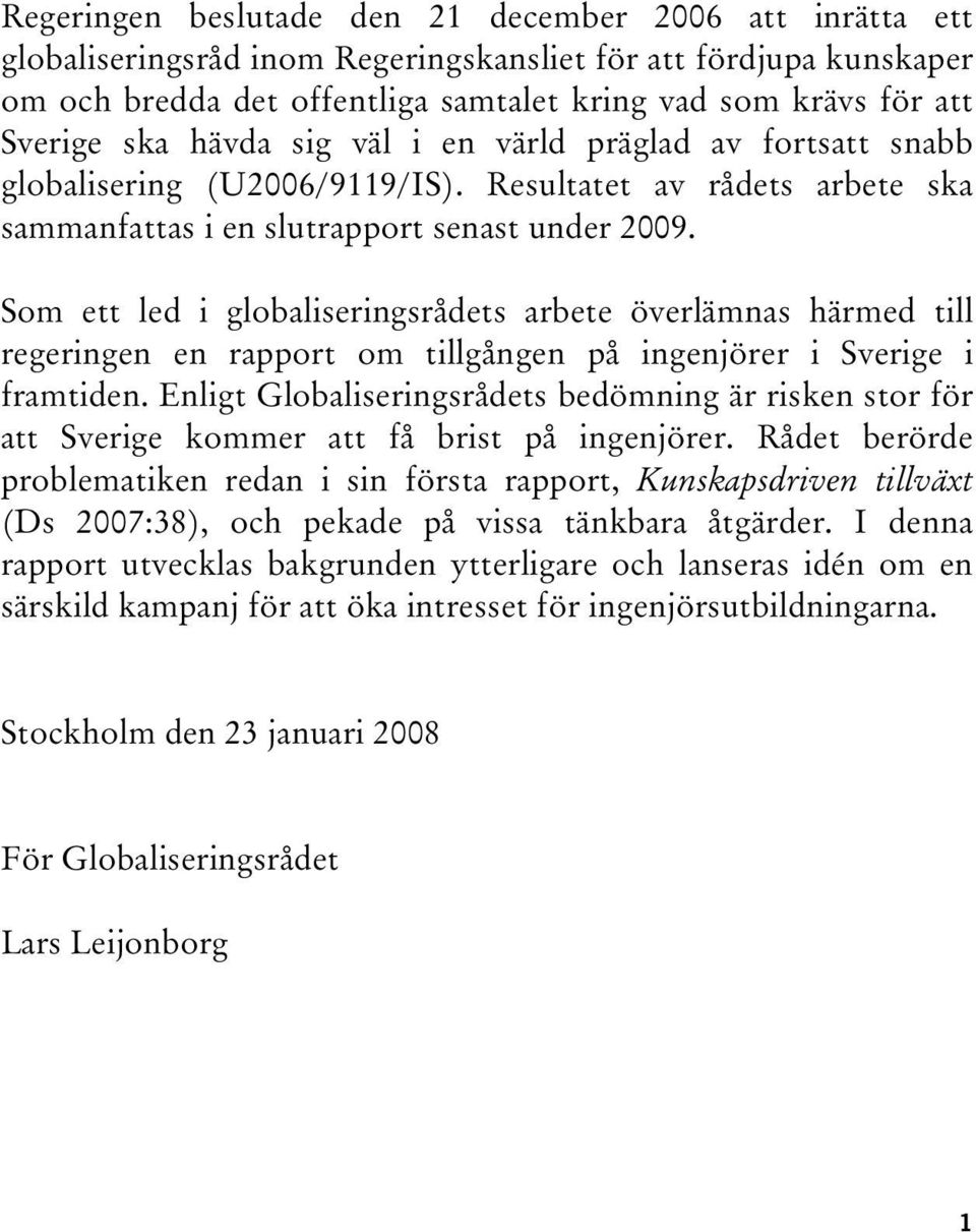 Som ett led i globaliseringsrådets arbete överlämnas härmed till regeringen en rapport om tillgången på ingenjörer i Sverige i framtiden.