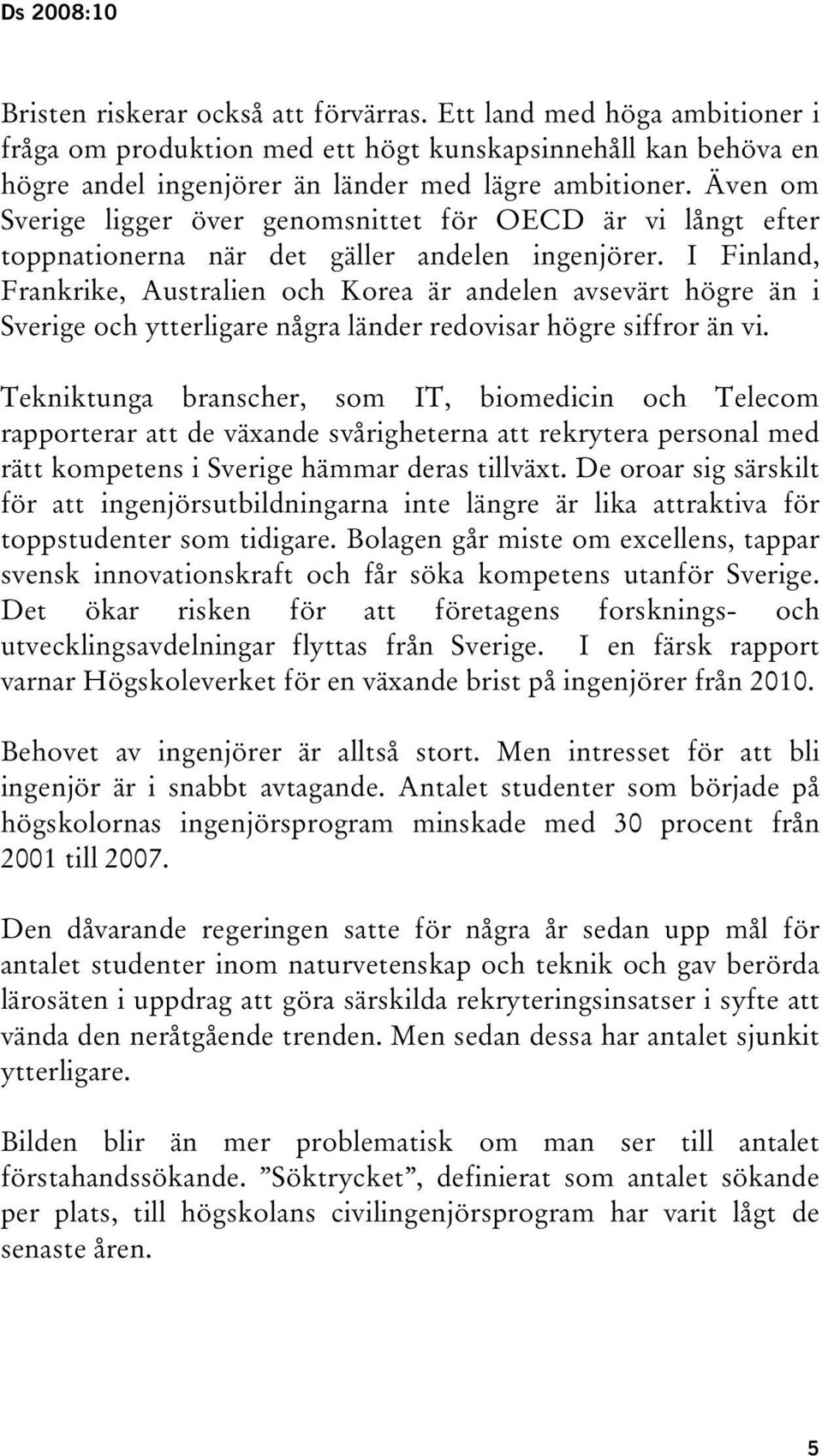 I Finland, Frankrike, Australien och Korea är andelen avsevärt högre än i Sverige och ytterligare några länder redovisar högre siffror än vi.