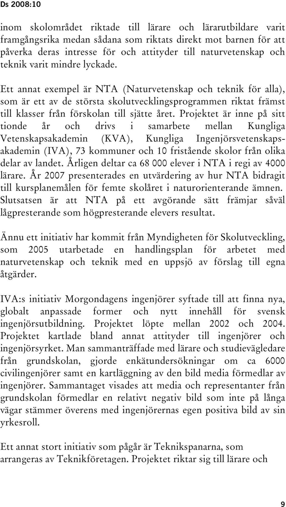 Projektet är inne på sitt tionde år och drivs i samarbete mellan Kungliga Vetenskapsakademin (KVA), Kungliga Ingenjörsvetenskapsakademin (IVA), 73 kommuner och 10 fristående skolor från olika delar