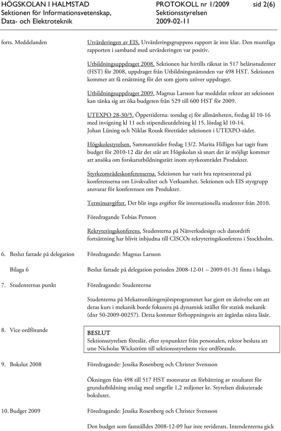 Sektionen kommer att få ersättning för det som gjorts utöver uppdraget. Utbildningsuppdraget 2009.