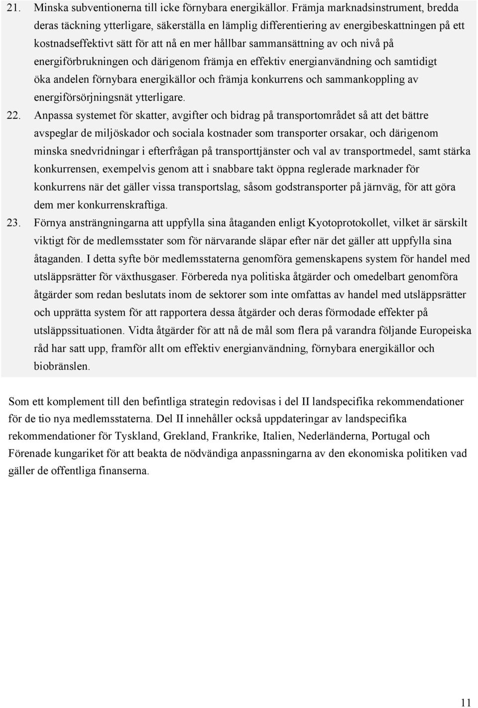 och nivå på energiförbrukningen och därigenom främja en effektiv energianvändning och samtidigt öka andelen förnybara energikällor och främja konkurrens och sammankoppling av energiförsörjningsnät