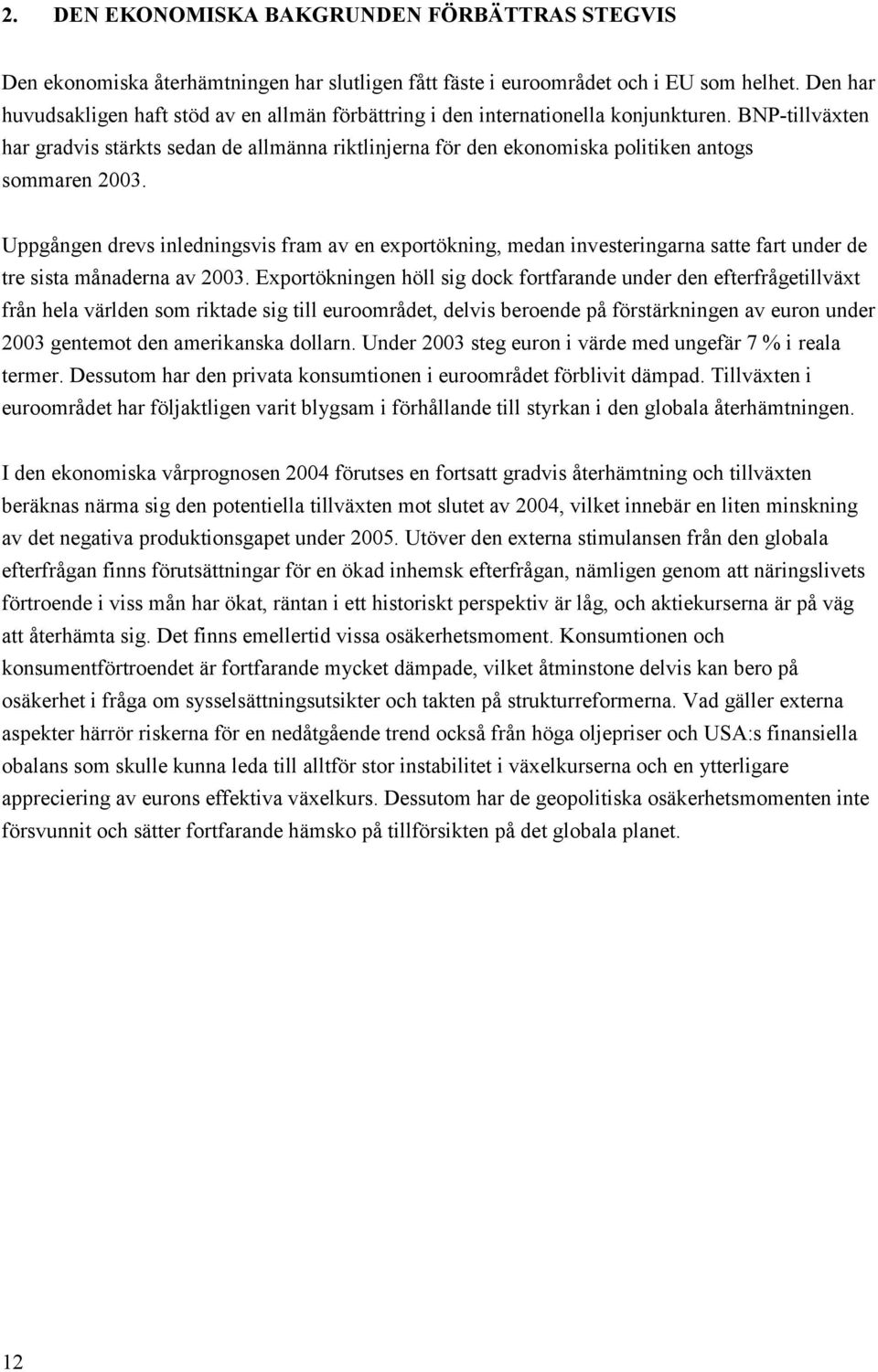 BNP-tillväxten har gradvis stärkts sedan de allmänna riktlinjerna för den ekonomiska politiken antogs sommaren 2003.