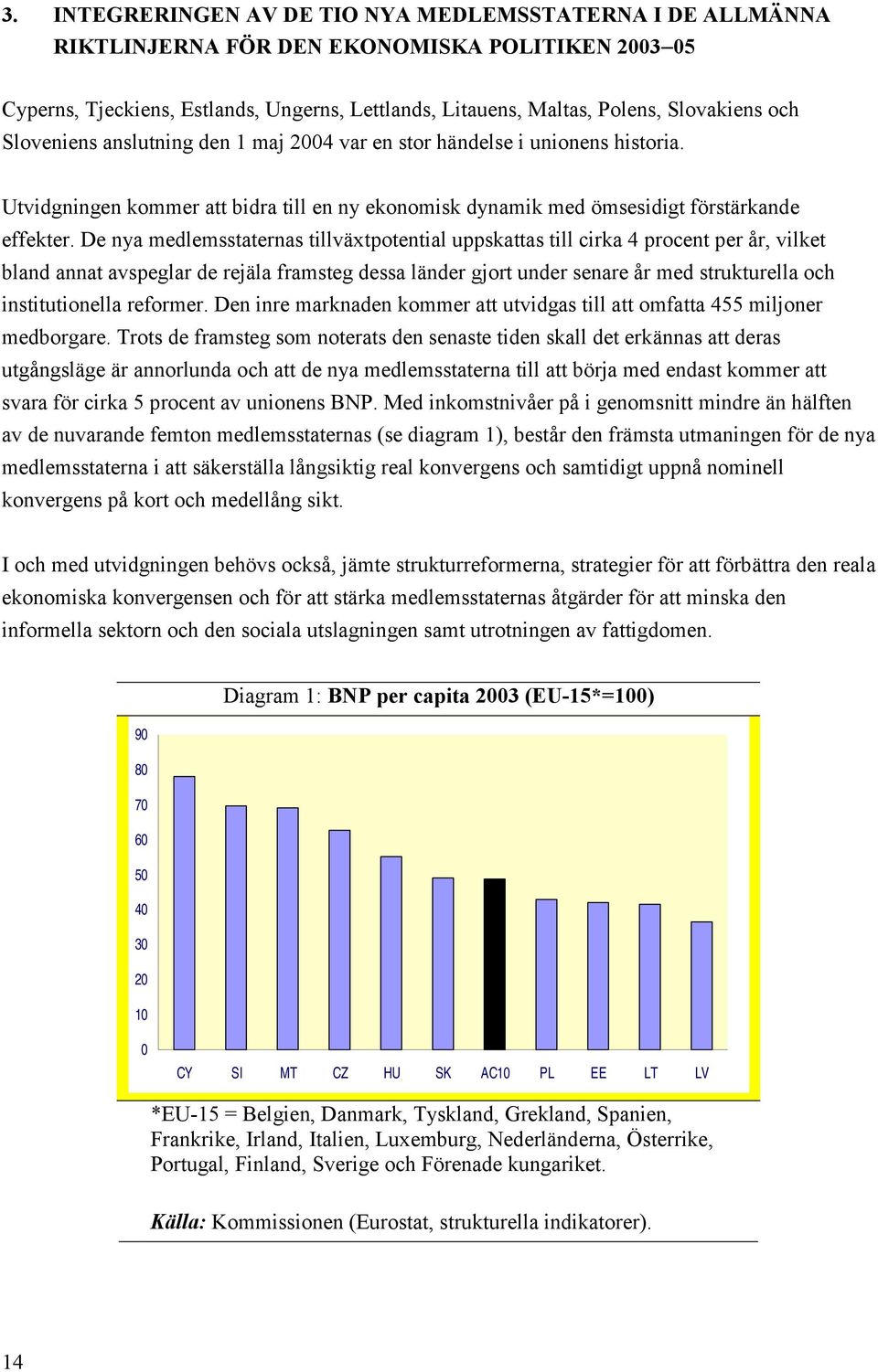 De nya medlemsstaternas tillväxtpotential uppskattas till cirka 4 procent per år, vilket bland annat avspeglar de rejäla framsteg dessa länder gjort under senare år med strukturella och