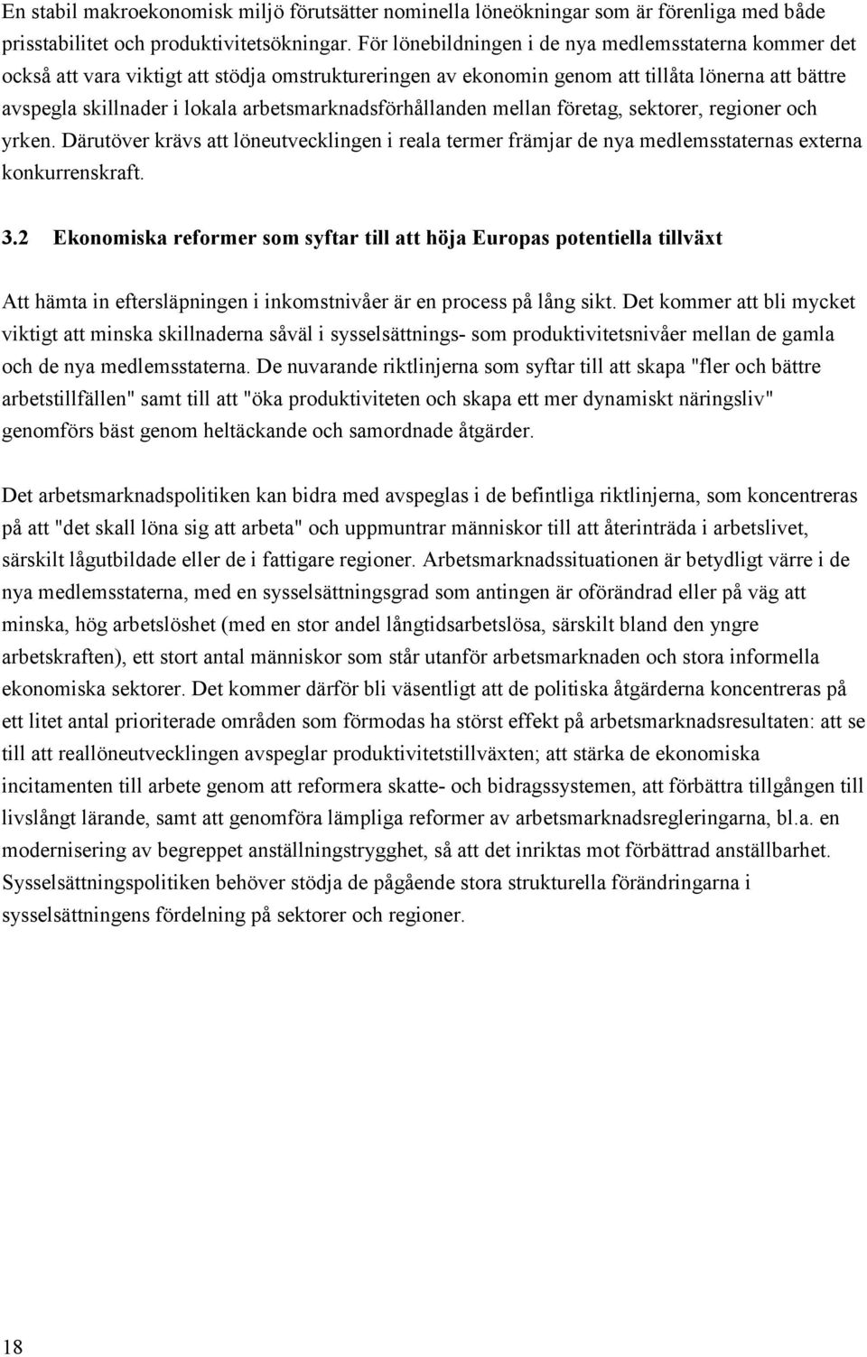 arbetsmarknadsförhållanden mellan företag, sektorer, regioner och yrken. Därutöver krävs att löneutvecklingen i reala termer främjar de nya medlemsstaternas externa konkurrenskraft. 3.