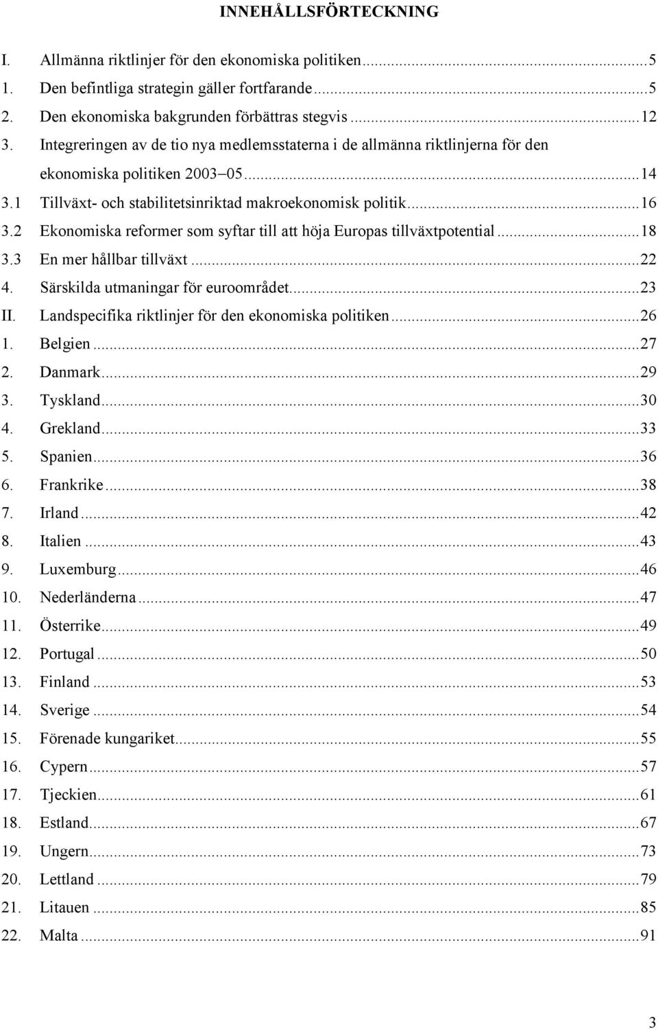 2 Ekonomiska reformer som syftar till att höja Europas tillväxtpotential...18 3.3 En mer hållbar tillväxt...22 4. Särskilda utmaningar för euroområdet...23 II.