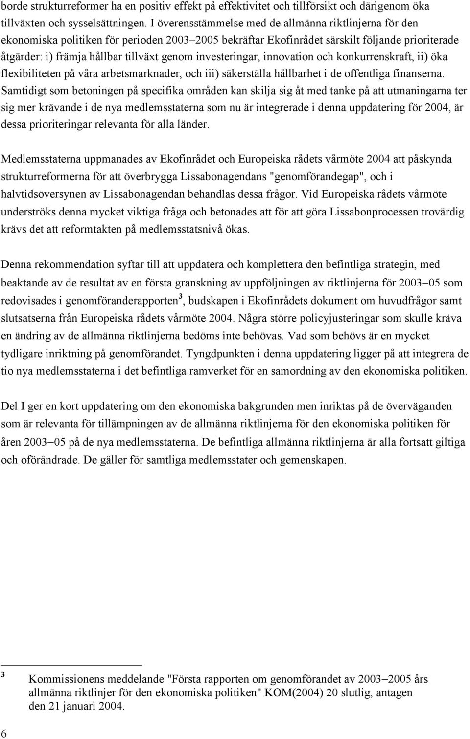 investeringar, innovation och konkurrenskraft, ii) öka flexibiliteten på våra arbetsmarknader, och iii) säkerställa hållbarhet i de offentliga finanserna.