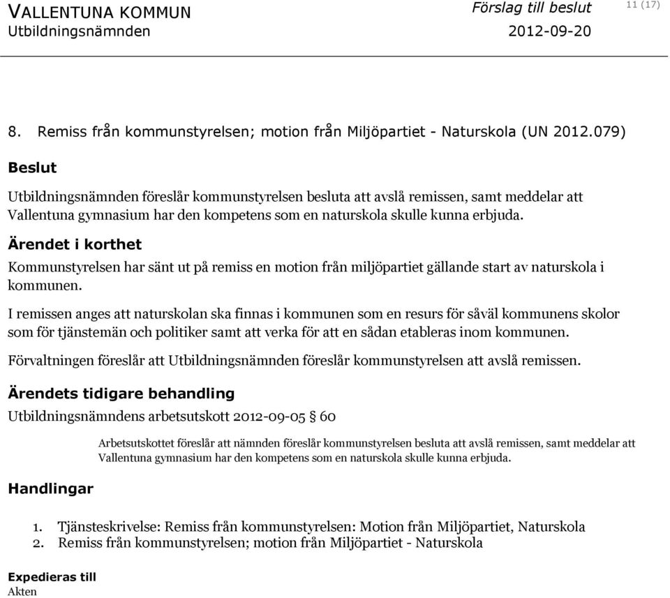 Ärendet i korthet Kommunstyrelsen har sänt ut på remiss en motion från miljöpartiet gällande start av naturskola i kommunen.