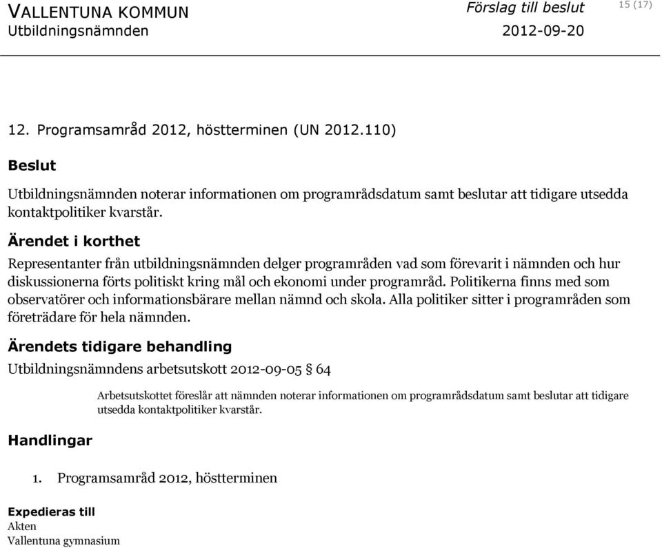 Ärendet i korthet Representanter från utbildningsnämnden delger programråden vad som förevarit i nämnden och hur diskussionerna förts politiskt kring mål och ekonomi under programråd.