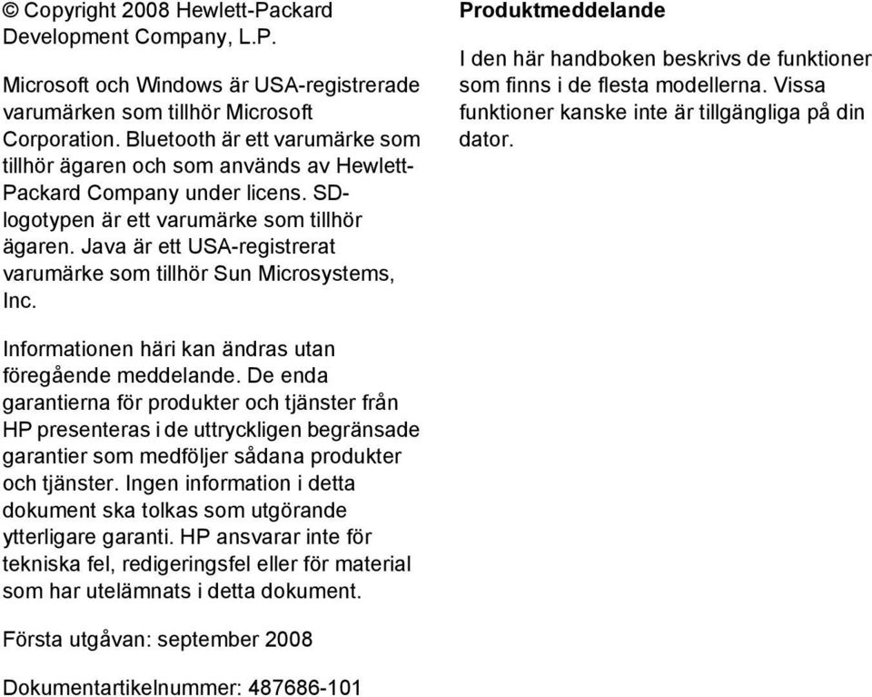 Java är ett USA-registrerat varumärke som tillhör Sun Microsystems, Inc. Produktmeddelande I den här handboken beskrivs de funktioner som finns i de flesta modellerna.