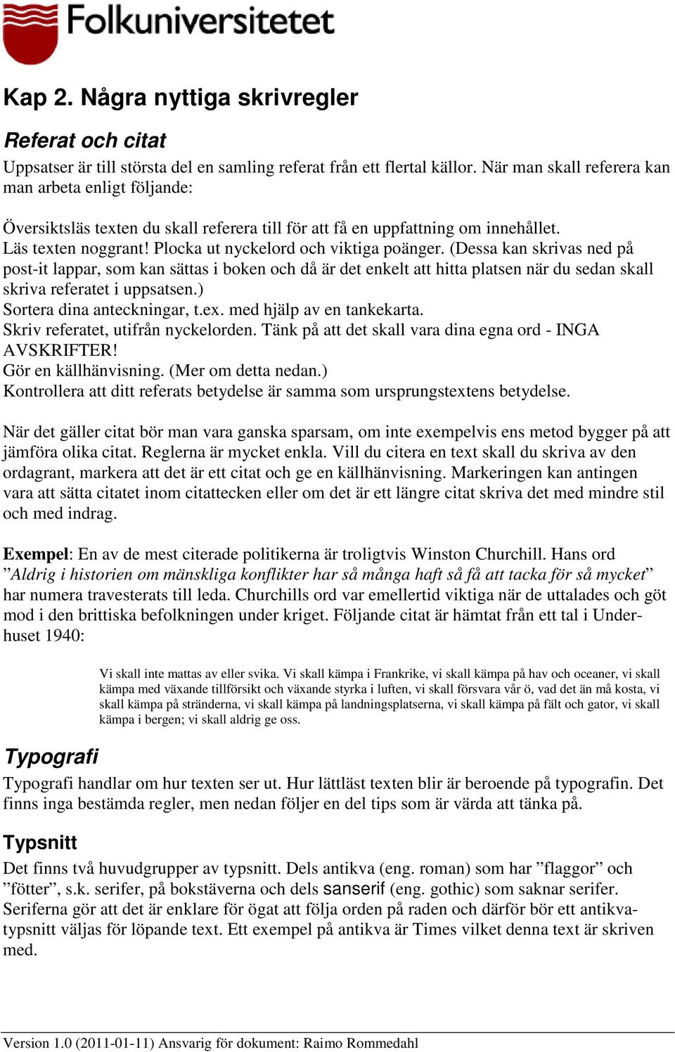 (Dessa kan skrivas ned på post-it lappar, som kan sättas i boken och då är det enkelt att hitta platsen när du sedan skall skriva referatet i uppsatsen.) Sortera dina anteckningar, t.ex.