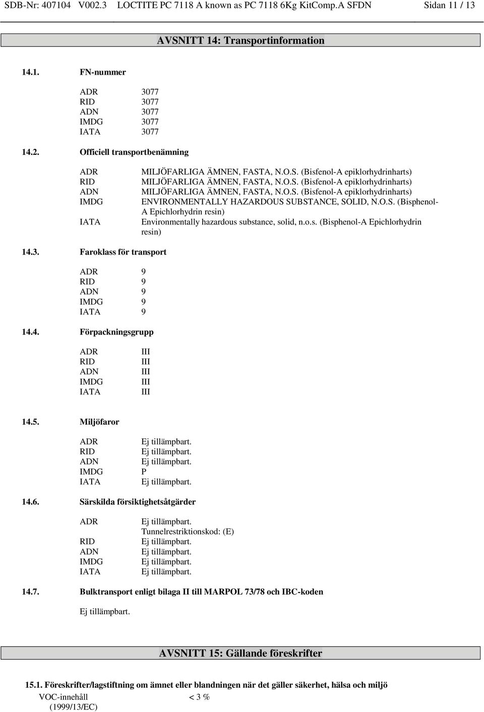 O.S. (Bisphenol- A Epichlorhydrin resin) Environmentally hazardous substance, solid, n.o.s. (Bisphenol-A Epichlorhydrin resin) 14.3. Faroklass för transport ADR 9 RID 9 ADN 9 IMDG 9 IATA 9 14.4. Förpackningsgrupp ADR RID ADN IMDG IATA III III III III III 14.