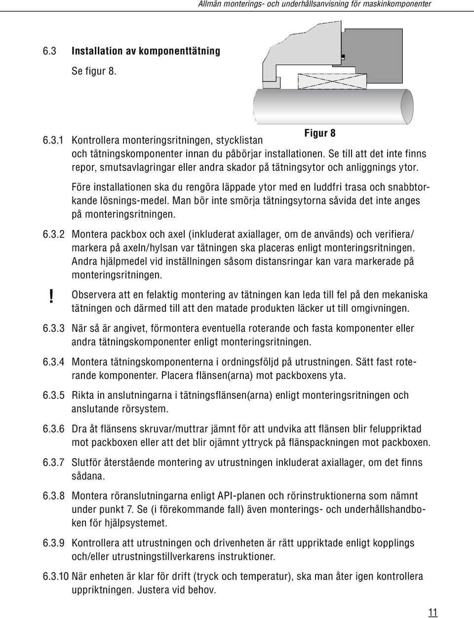 Före installationen ska du rengöra läppade ytor med en luddfri trasa och snabbtorkande lösnings-medel. Man bör inte smörja tätningsytorna såvida det inte anges på monteringsritningen. 6.3.