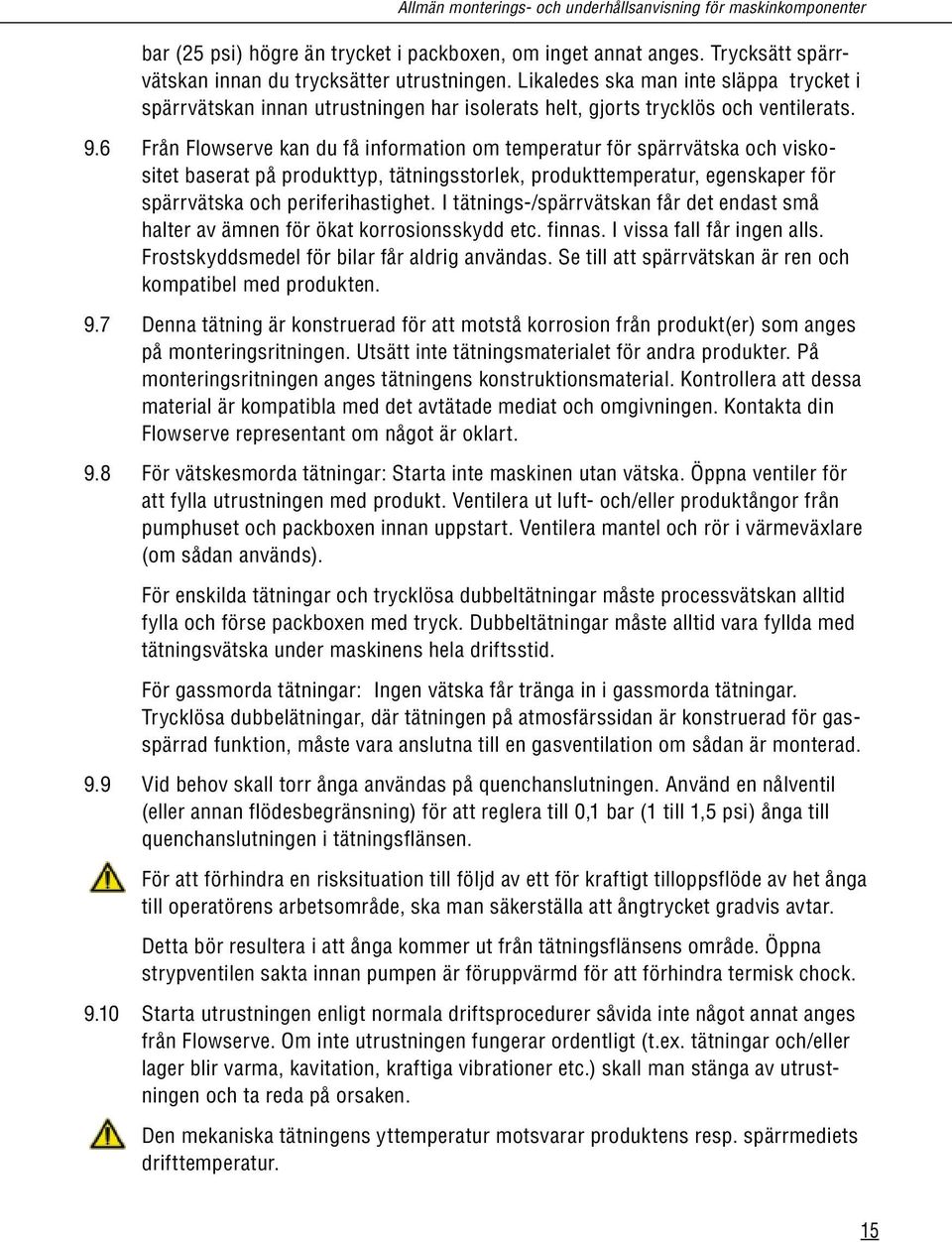 6 Från Flowserve kan du få information om temperatur för spärrvätska och viskositet baserat på produkttyp, tätningsstorlek, produkttemperatur, egenskaper för spärrvätska och periferihastighet.