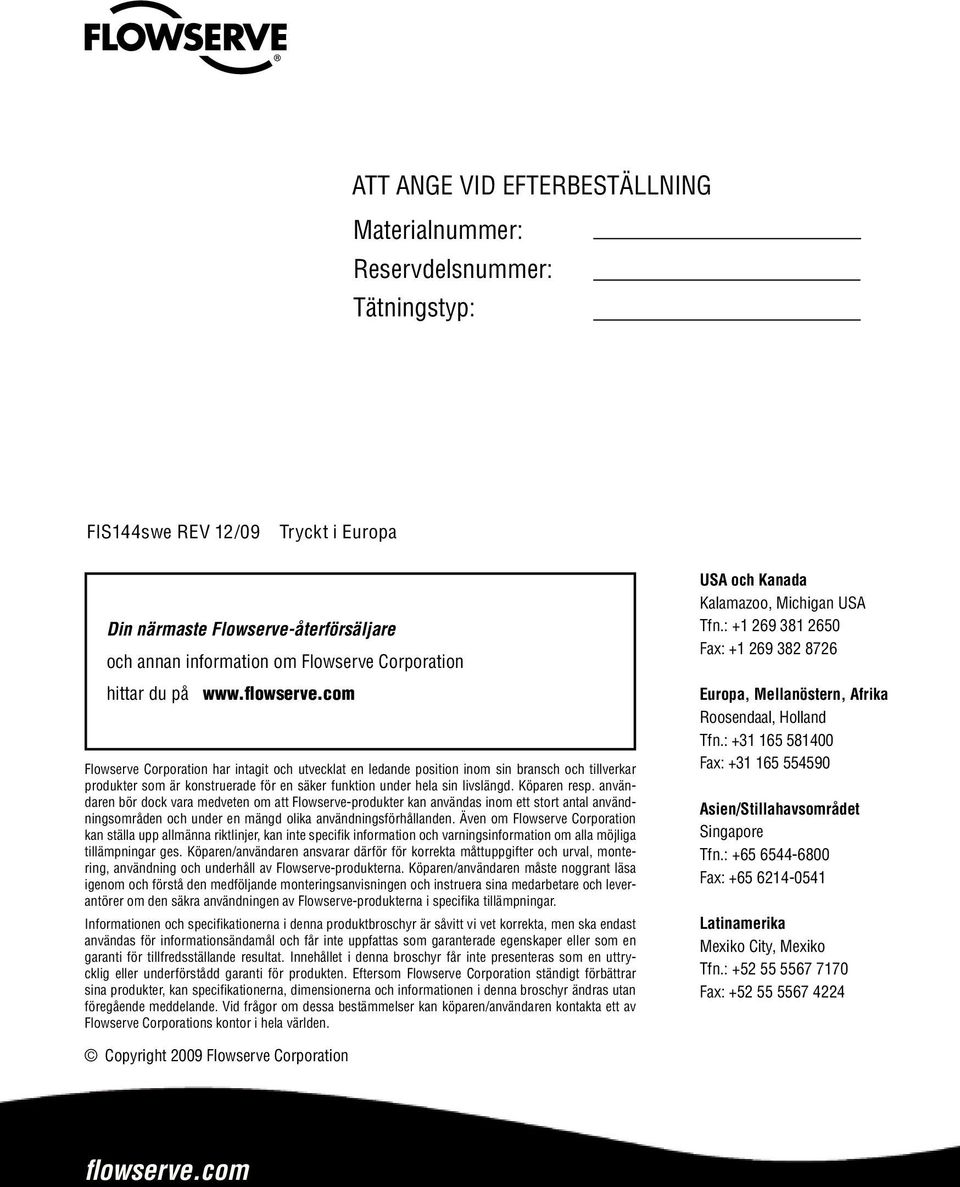 com Flowserve Corporation har intagit och utvecklat en ledande position inom sin bransch och tillverkar produkter som är konstruerade för en säker funktion under hela sin livslängd. Köparen resp.