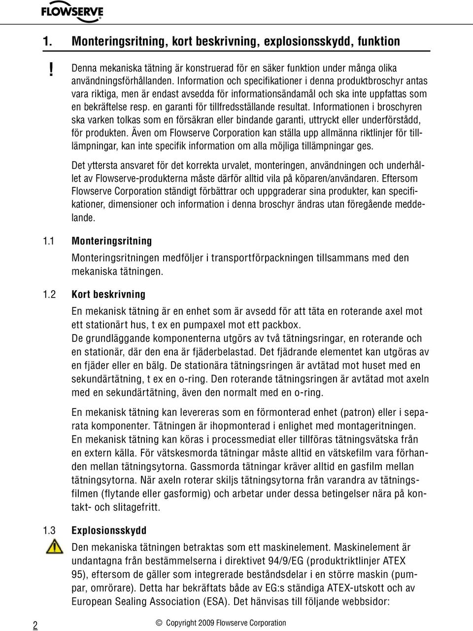 en garanti för tillfredsställande resultat. Informationen i broschyren ska varken tolkas som en försäkran eller bindande garanti, uttryckt eller underförstådd, för produkten.