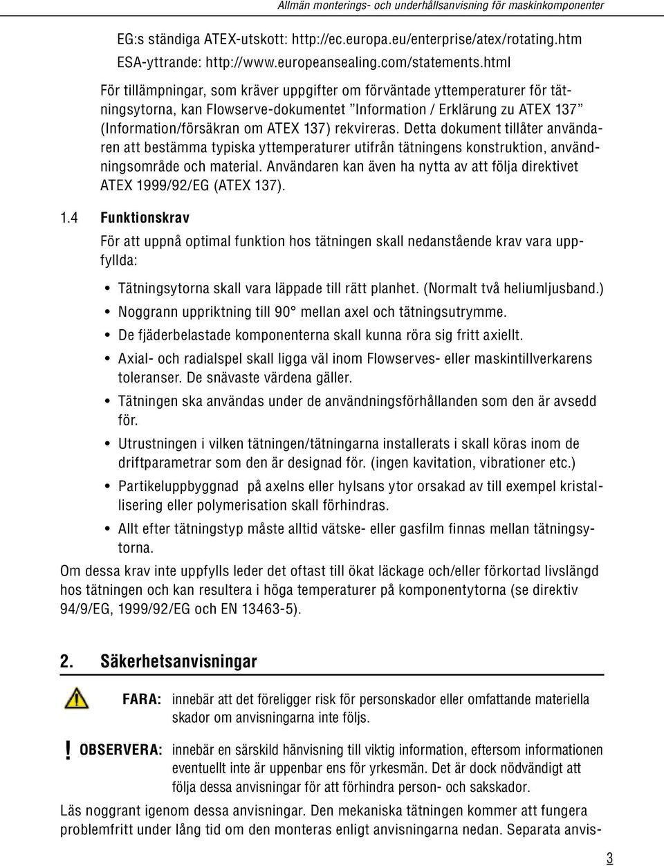 rekvireras. Detta dokument tillåter användaren att bestämma typiska yttemperaturer utifrån tätningens konstruktion, användningsområde och material.