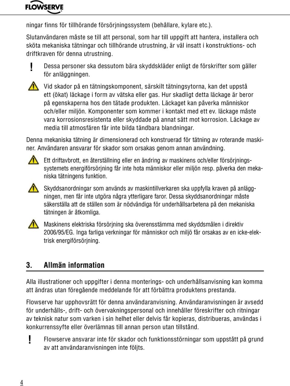 denna utrustning. Dessa personer ska dessutom bära skyddskläder enligt de förskrifter som gäller för anläggningen.