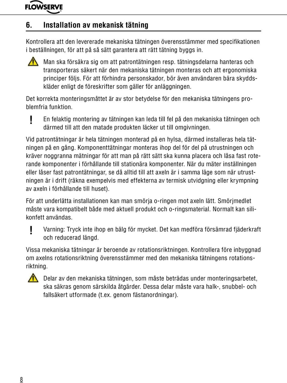 För att förhindra personskador, bör även användaren bära skyddskläder enligt de föreskrifter som gäller för anläggningen.