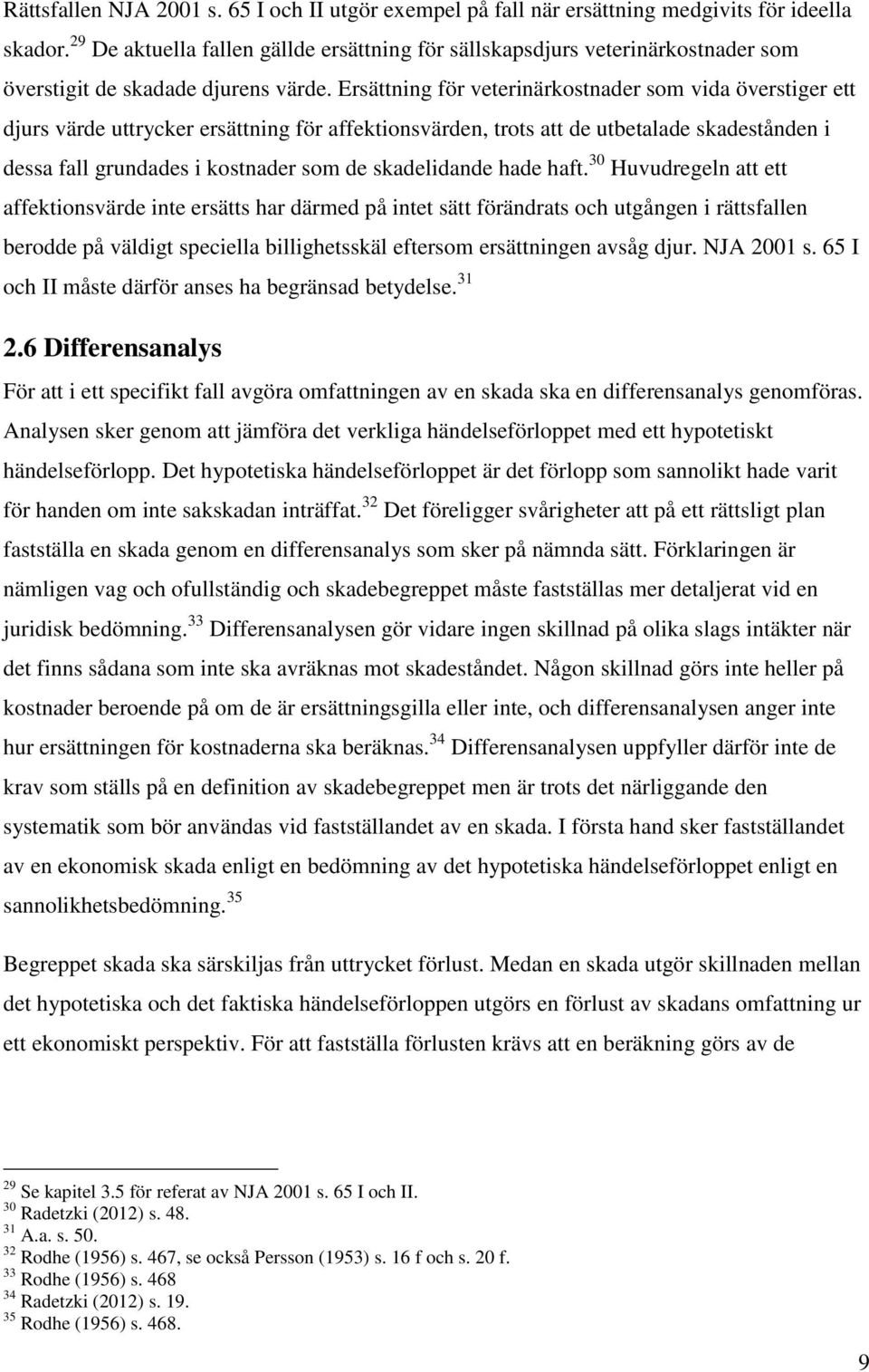 Ersättning för veterinärkostnader som vida överstiger ett djurs värde uttrycker ersättning för affektionsvärden, trots att de utbetalade skadestånden i dessa fall grundades i kostnader som de