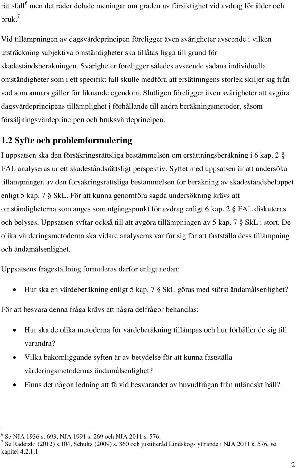 Svårigheter föreligger således avseende sådana individuella omständigheter som i ett specifikt fall skulle medföra att ersättningens storlek skiljer sig från vad som annars gäller för liknande