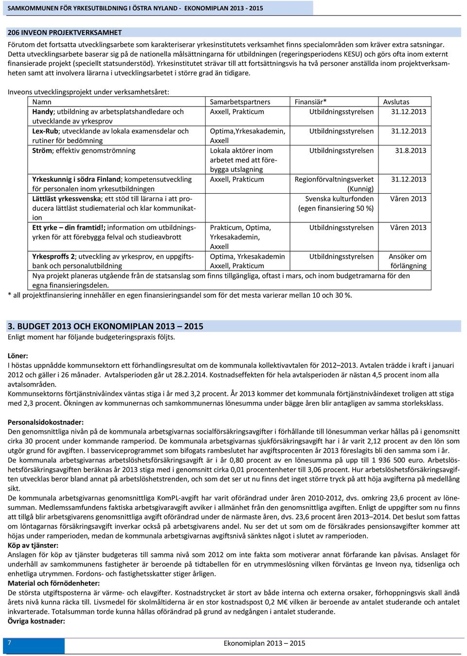 Yrkesinstitutet strävar till att fortsättningsvis ha två personer anställda inom projektverksamheten samt att involvera lärarna i utvecklingsarbetet i större grad än tidigare.