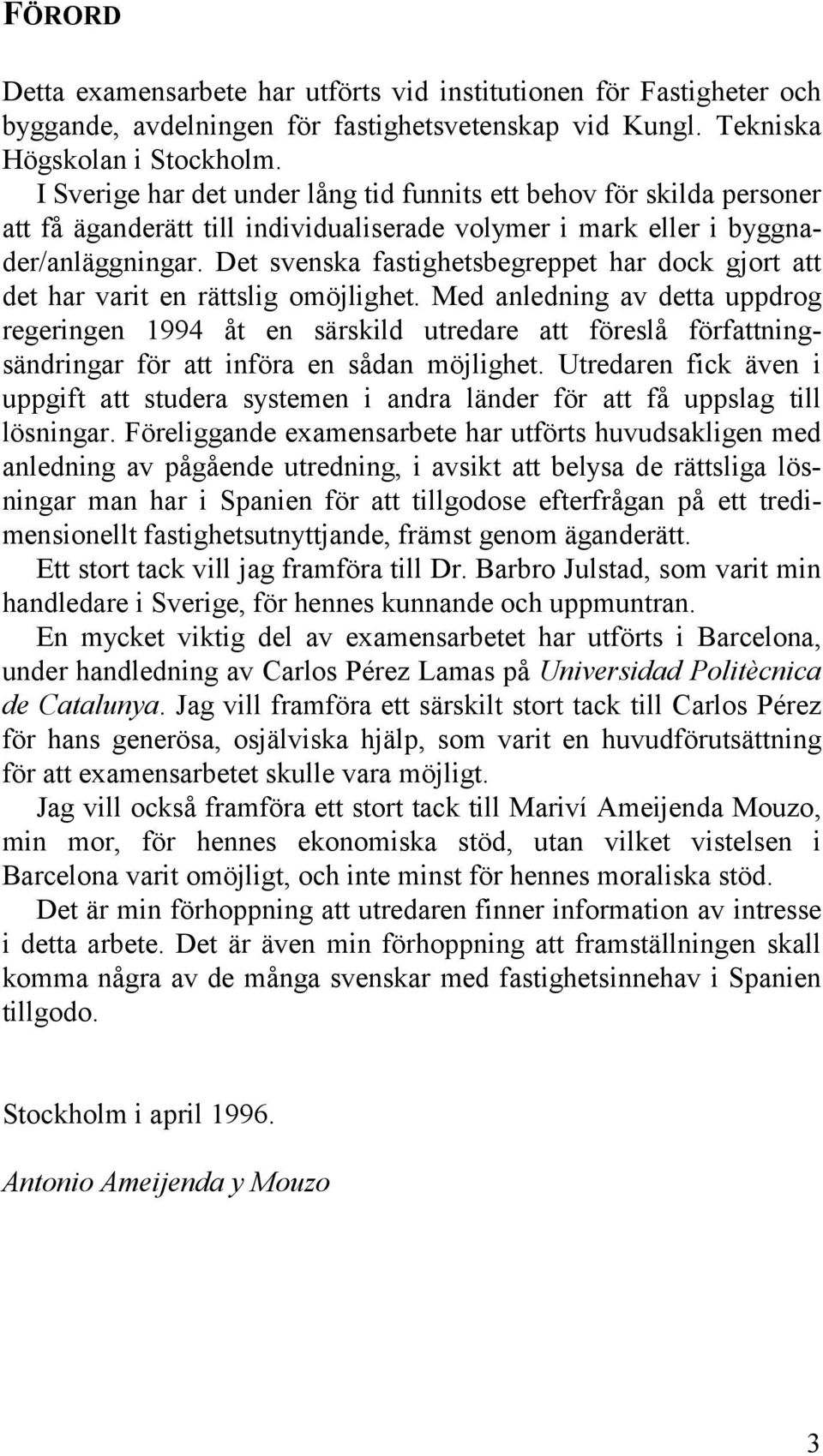 Det svenska fastighetsbegreppet har dock gjort att det har varit en rättslig omöjlighet.