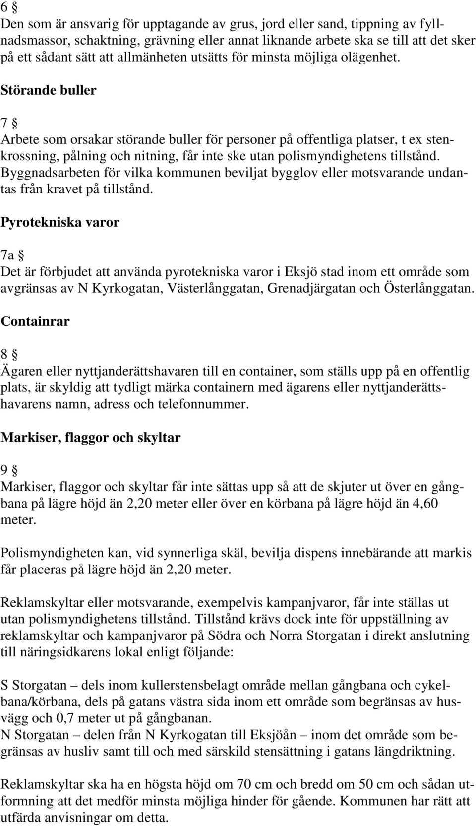 Störande buller 7 Arbete som orsakar störande buller för personer på offentliga platser, t ex stenkrossning, pålning och nitning, får inte ske utan polismyndighetens tillstånd.