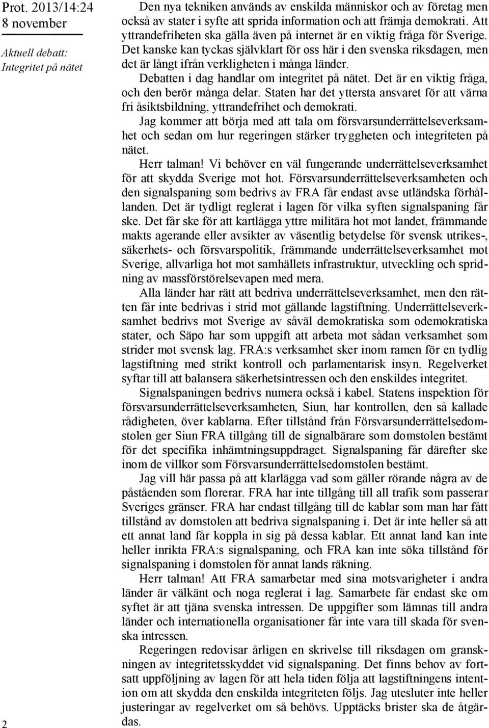 Det kanske kan tyckas självklart för oss här i den svenska riksdagen, men det är långt ifrån verkligheten i många länder. Debatten i dag handlar om integritet på nätet.