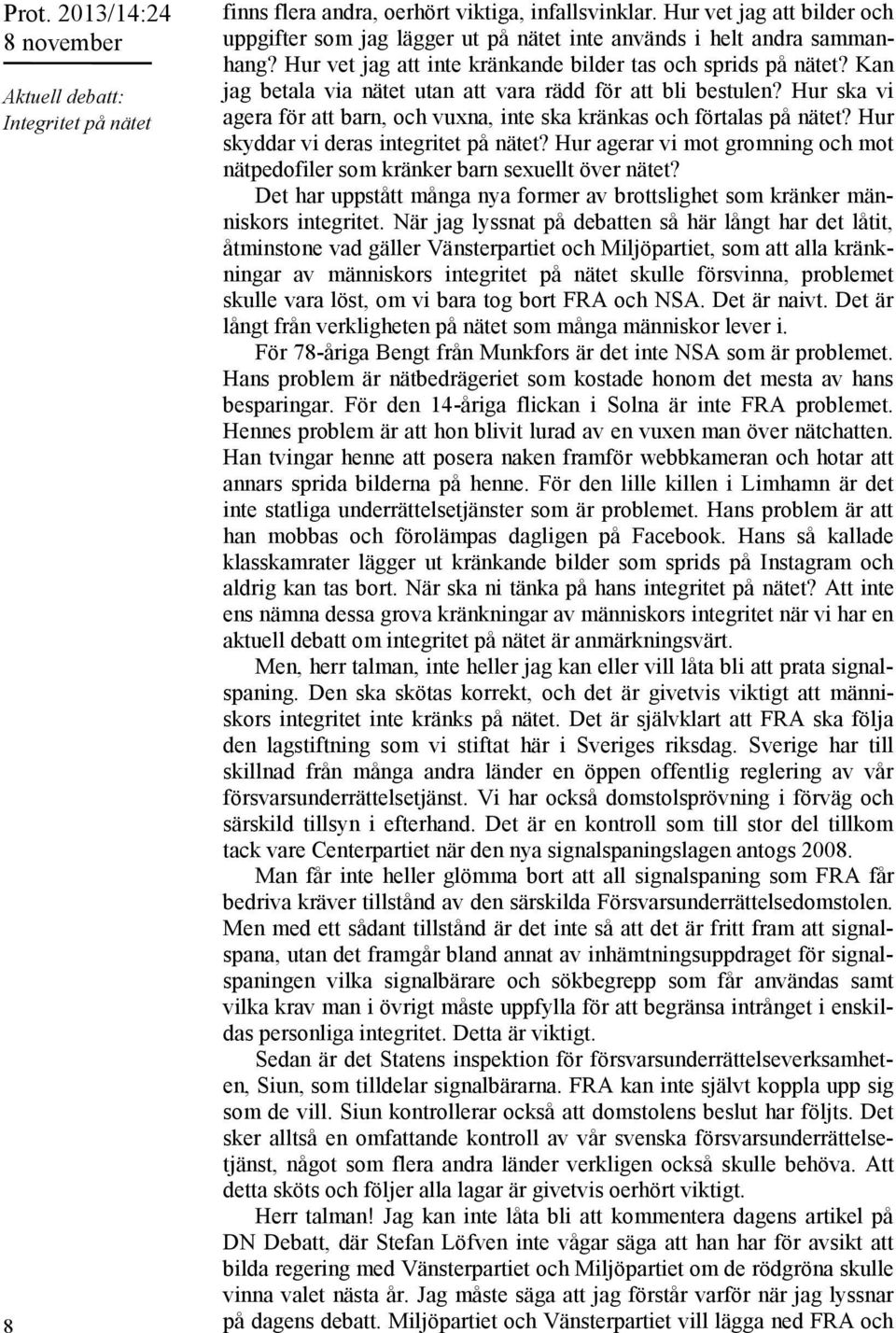 Kan jag betala via nätet utan att vara rädd för att bli bestulen? Hur ska vi agera för att barn, och vuxna, inte ska kränkas och förtalas på nätet? Hur skyddar vi deras integritet på nätet?