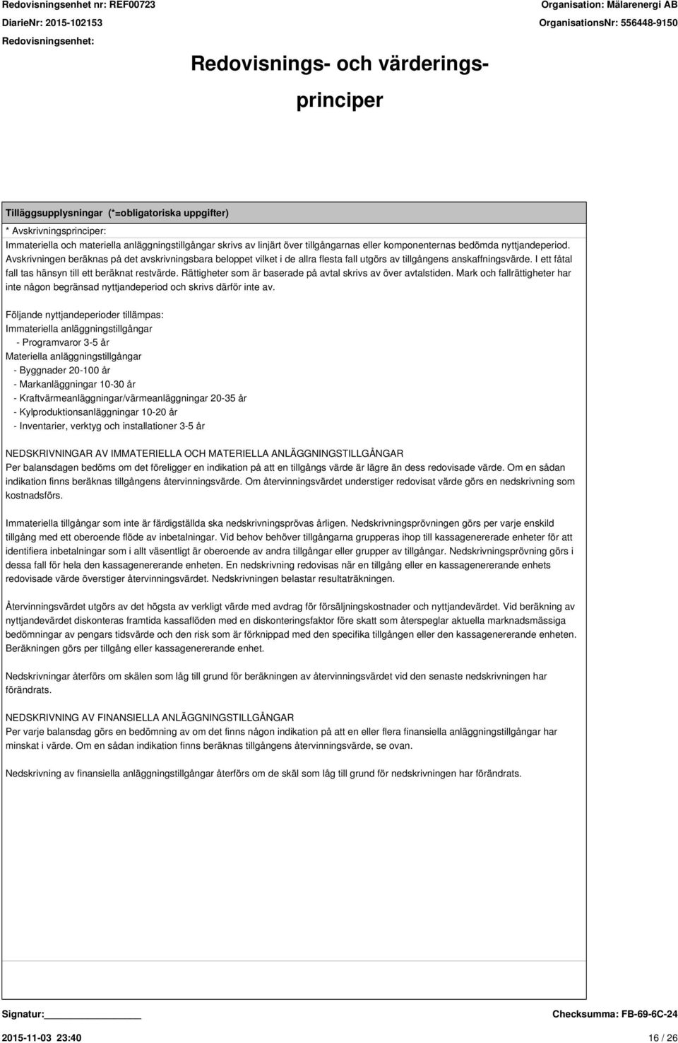 I ett fåtal fall tas hänsyn till ett beräknat restvärde. Rättigheter som är baserade på avtal skrivs av över avtalstiden.