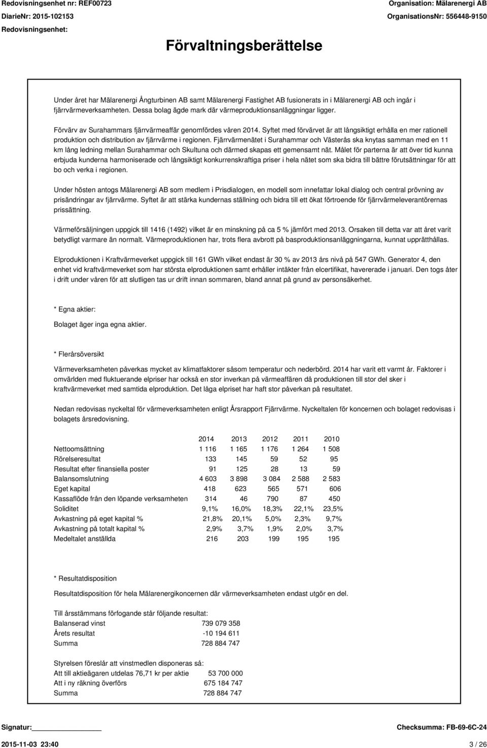 Syftet med förvärvet är att långsiktigt erhålla en mer rationell produktion och distribution av fjärrvärme i regionen.