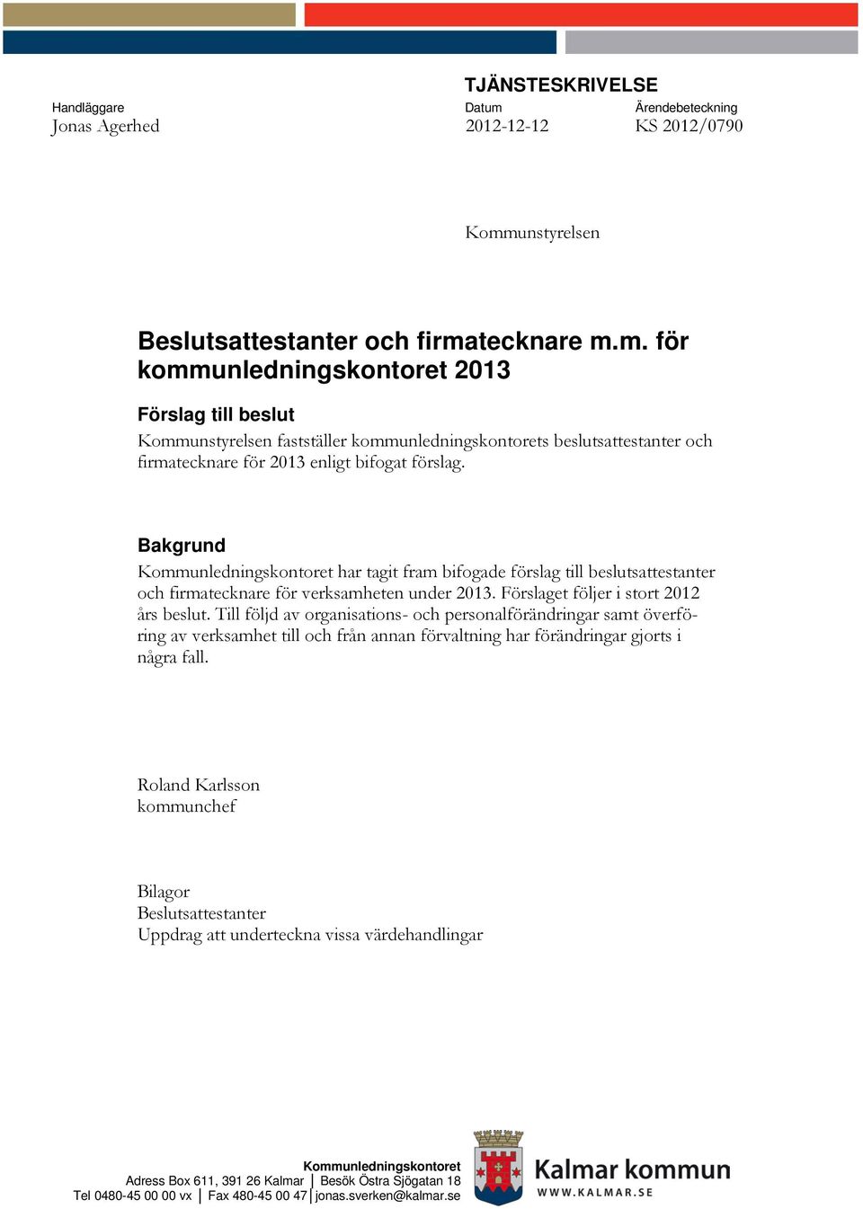 unstyrelsen er och firmatecknare m.m. för kommunledningskontoret 2013 Förslag till beslut Kommunstyrelsen fastställer kommunledningskontorets beslutsattestanter och firmatecknare för 2013 enligt bifogat förslag.