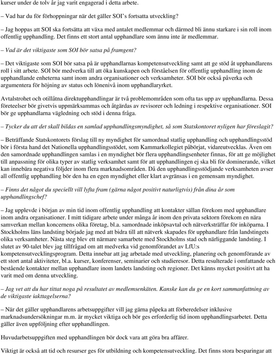 Vad är det viktigaste som SOI bör satsa på framgent? Det viktigaste som SOI bör satsa på är upphandlarnas kompetensutveckling samt att ge stöd åt upphandlarens roll i sitt arbete.