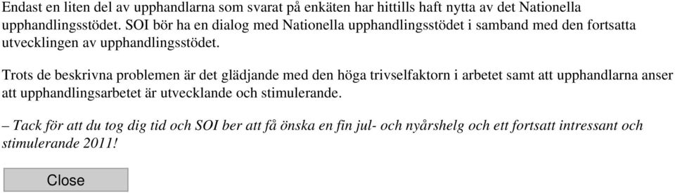 Trots de beskrivna problemen är det glädjande med den höga trivselfaktorn i arbetet samt att upphandlarna anser att upphandlingsarbetet