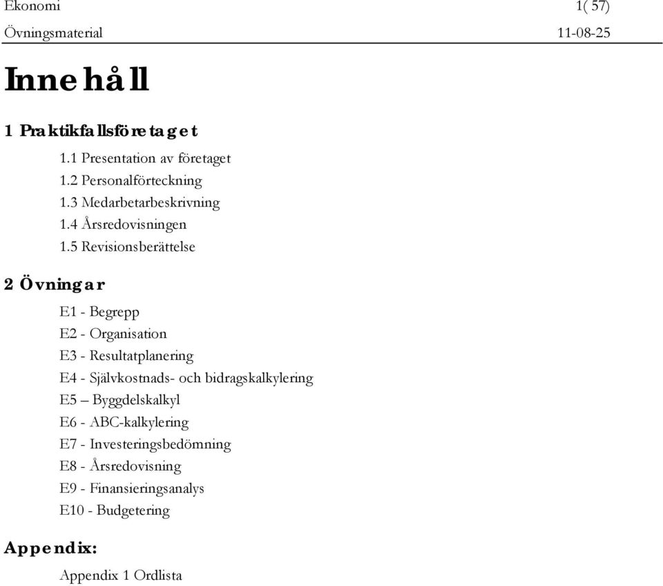 5 Revisionsberättelse E1 - Begrepp E2 - Organisation E3 - Resultatplanering E4 - Självkostnads- och