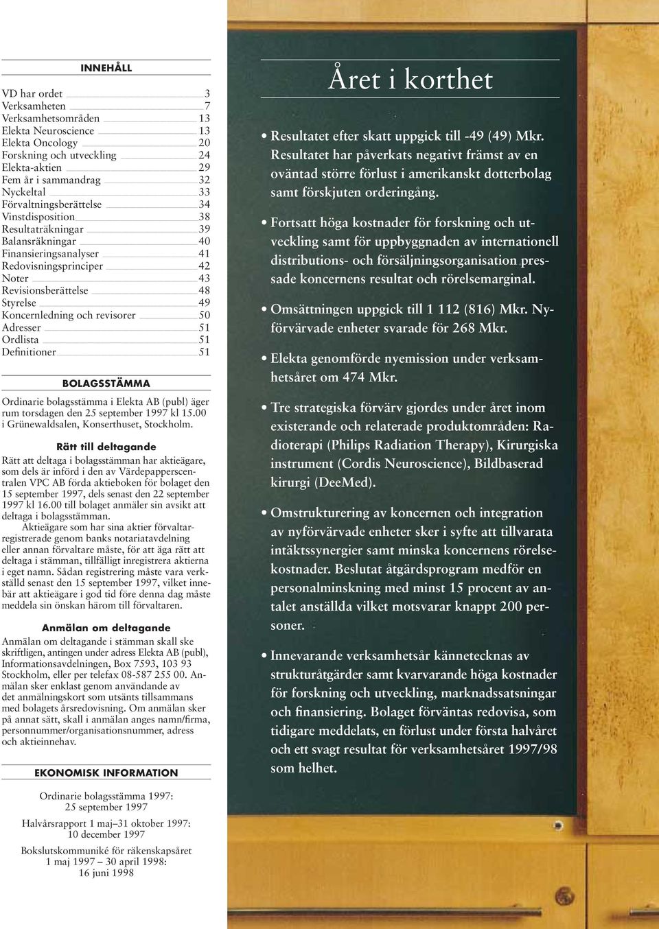 revisorer 50 Adresser 51 Ordlista 51 Definitioner 51 BOLAGSSTÄMMA Ordinarie bolagsstämma i Elekta AB (publ) äger rum torsdagen den 25 september 1997 kl 15.00 i Grünewaldsalen, Konserthuset, Stockholm.