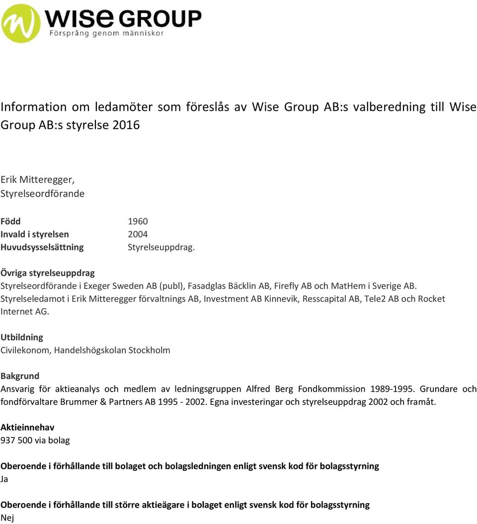 i Erik Mitteregger förvaltnings AB, Investment AB Kinnevik, Resscapital AB, Tele2 AB och Rocket Internet AG.