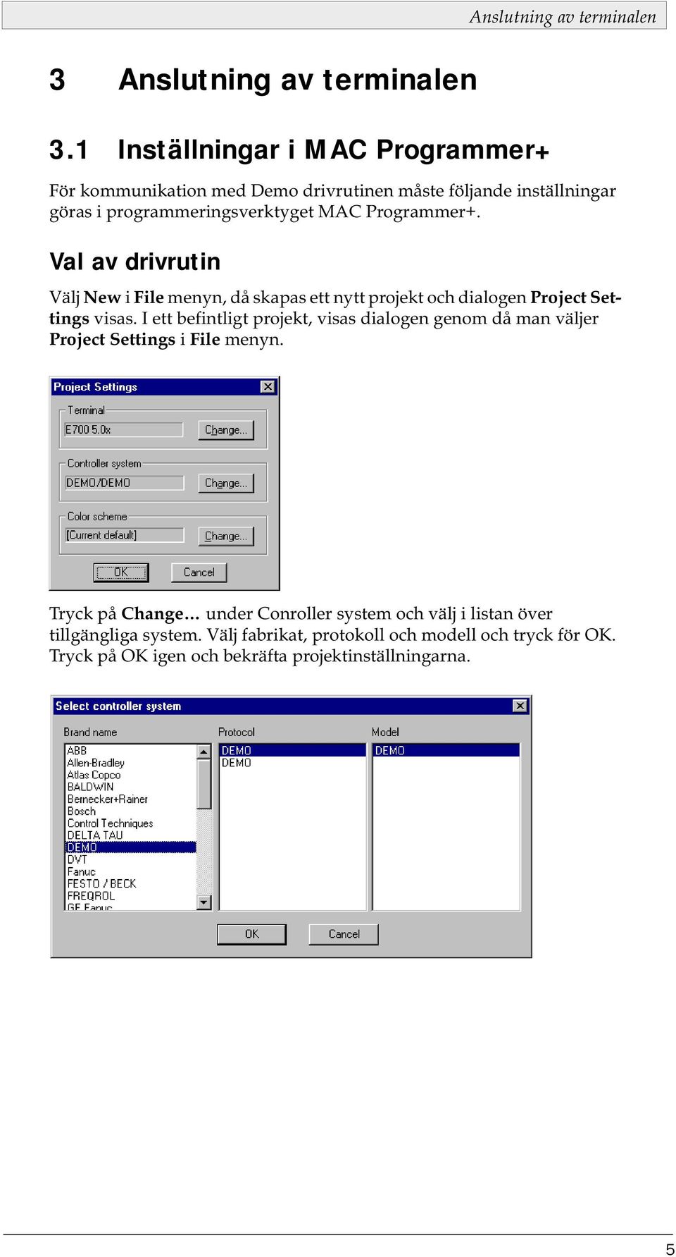 programmeringsverktyget MAC Programmer+. Val av drivrutin Välj New i File menyn, då skapas ett nytt projekt och dialogen Project Settings visas.