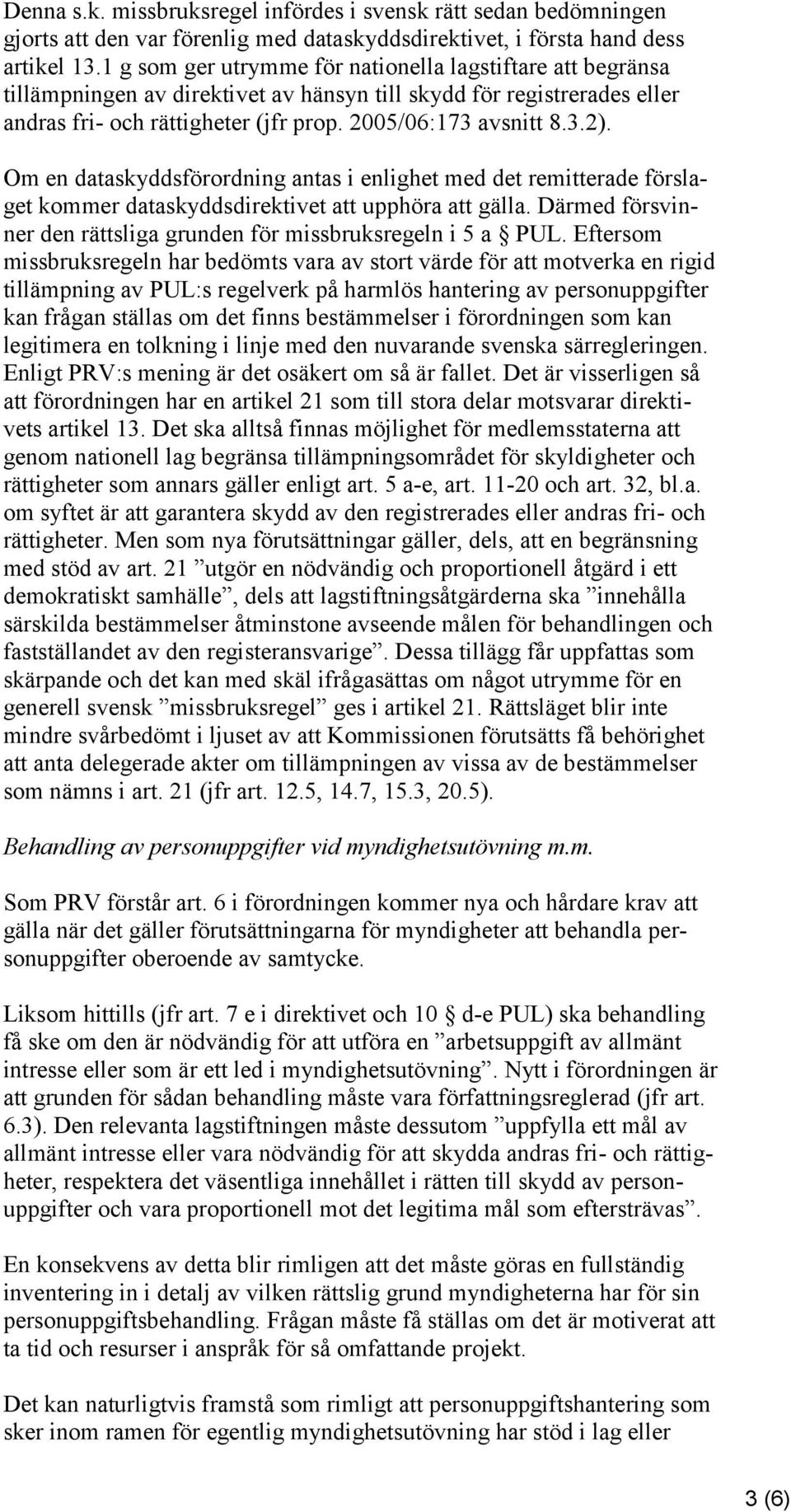 Om en dataskyddsförordning antas i enlighet med det remitterade förslaget kommer dataskyddsdirektivet att upphöra att gälla. Därmed försvinner den rättsliga grunden för missbruksregeln i 5 a PUL.