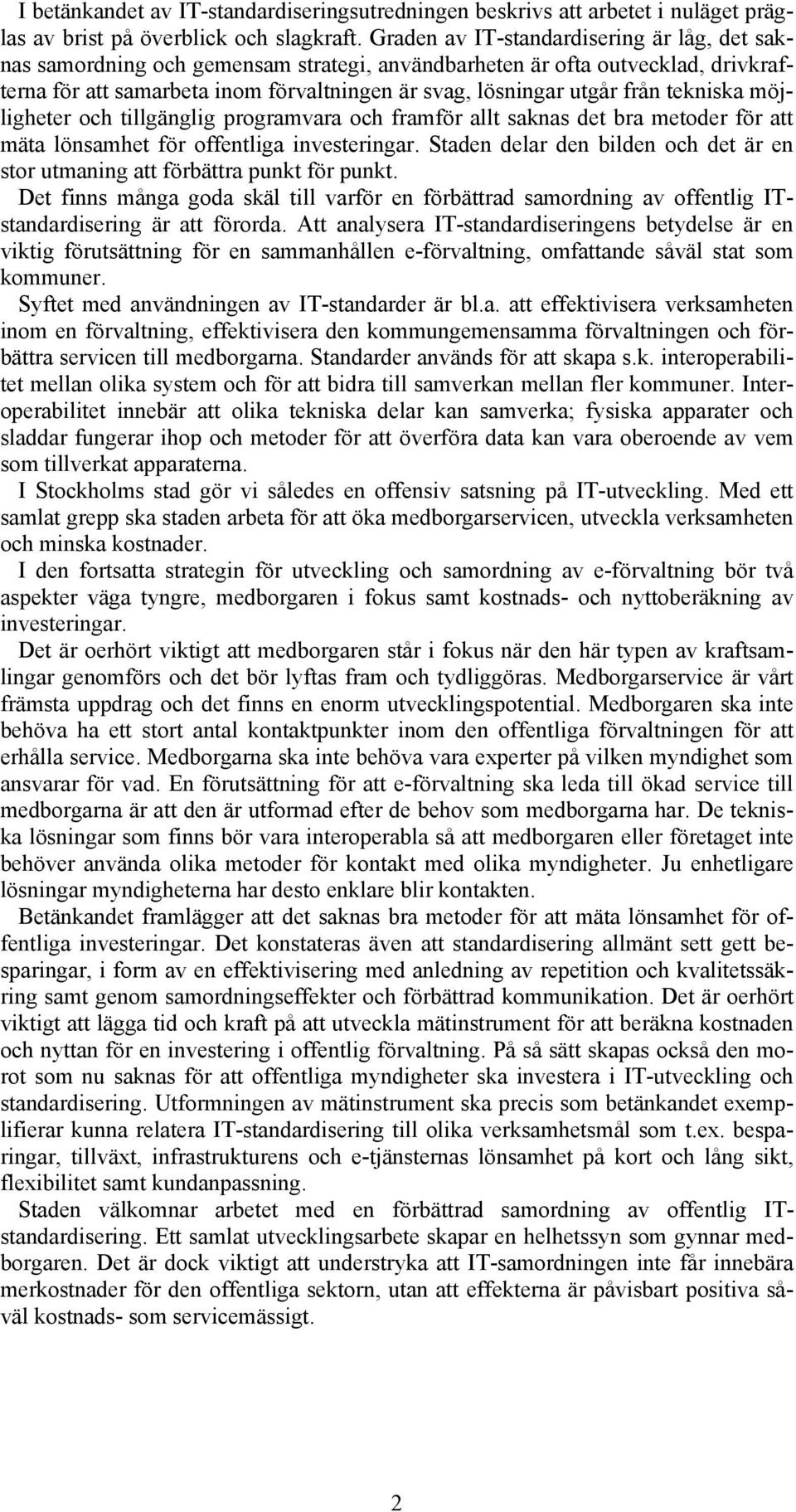 tekniska möjligheter och tillgänglig programvara och framför allt saknas det bra metoder för att mäta lönsamhet för offentliga investeringar.