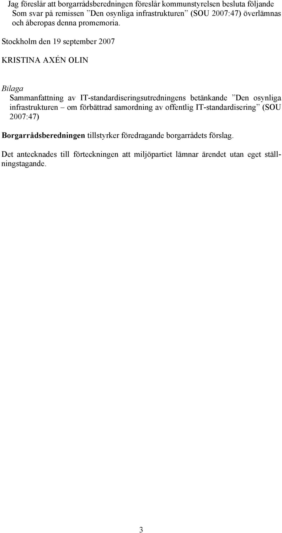 Stockholm den 19 september 2007 KRISTINA AXÉN OLIN Bilaga Sammanfattning av IT-standardiseringsutredningens betänkande Den osynliga