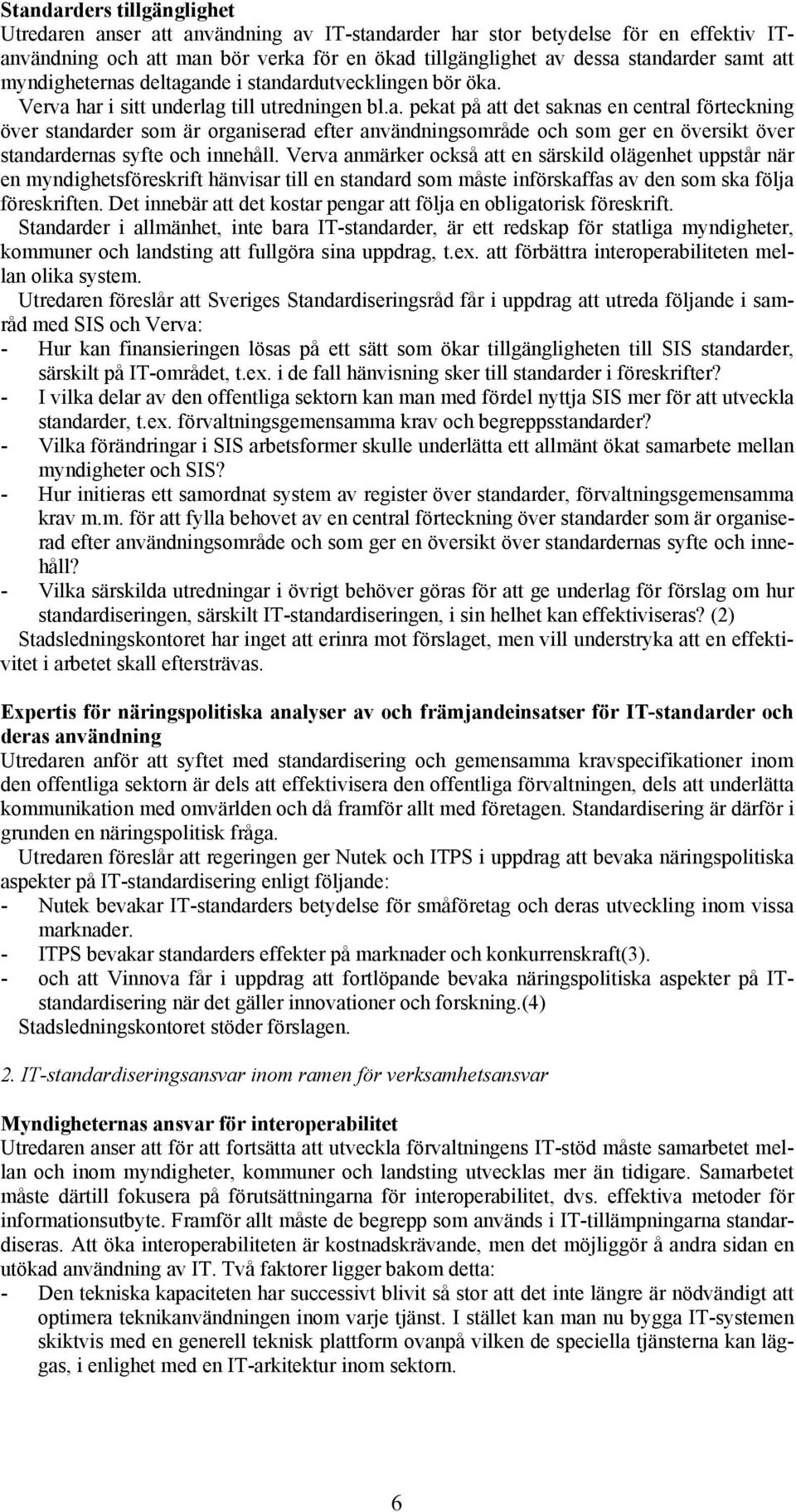 Verva anmärker också att en särskild olägenhet uppstår när en myndighetsföreskrift hänvisar till en standard som måste införskaffas av den som ska följa föreskriften.