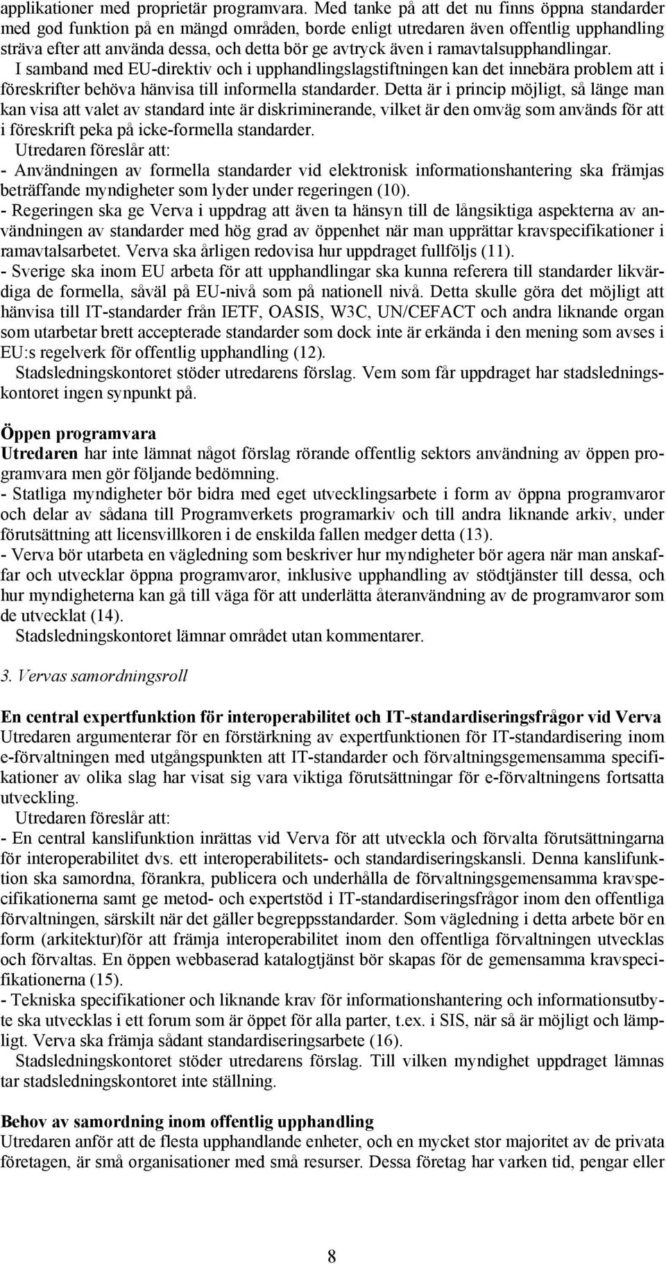 ramavtalsupphandlingar. I samband med EU-direktiv och i upphandlingslagstiftningen kan det innebära problem att i föreskrifter behöva hänvisa till informella standarder.