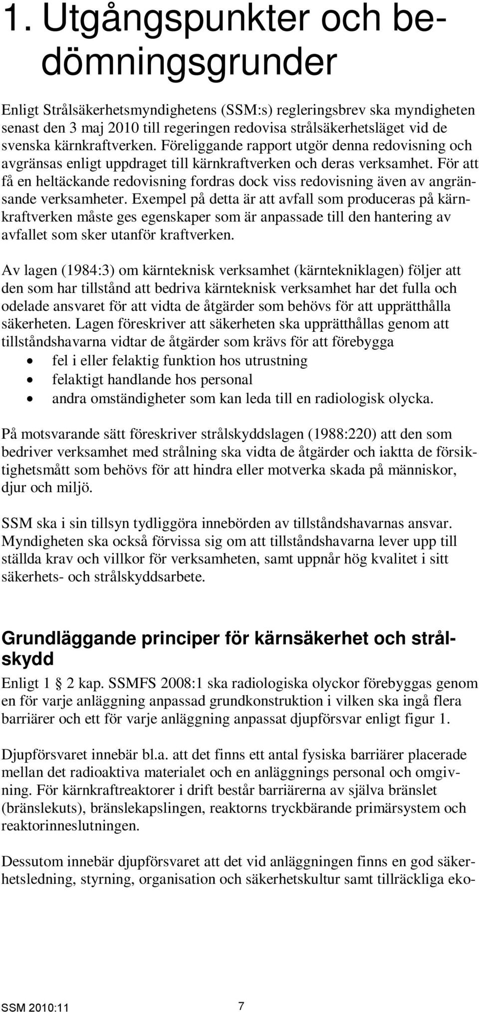 För att få en heltäckande redovisning fordras dock viss redovisning även av angränsande verksamheter.