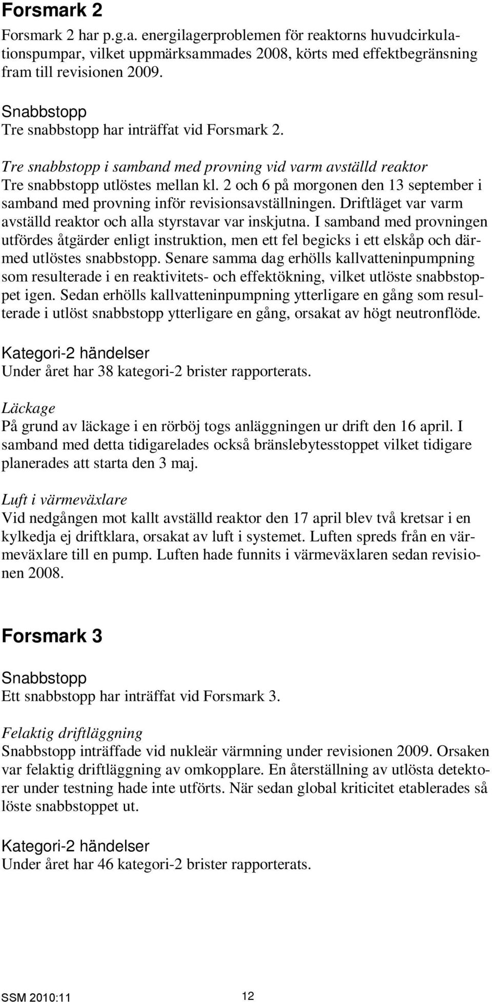 2 och 6 på morgonen den 13 september i samband med provning inför revisionsavställningen. Driftläget var varm avställd reaktor och alla styrstavar var inskjutna.