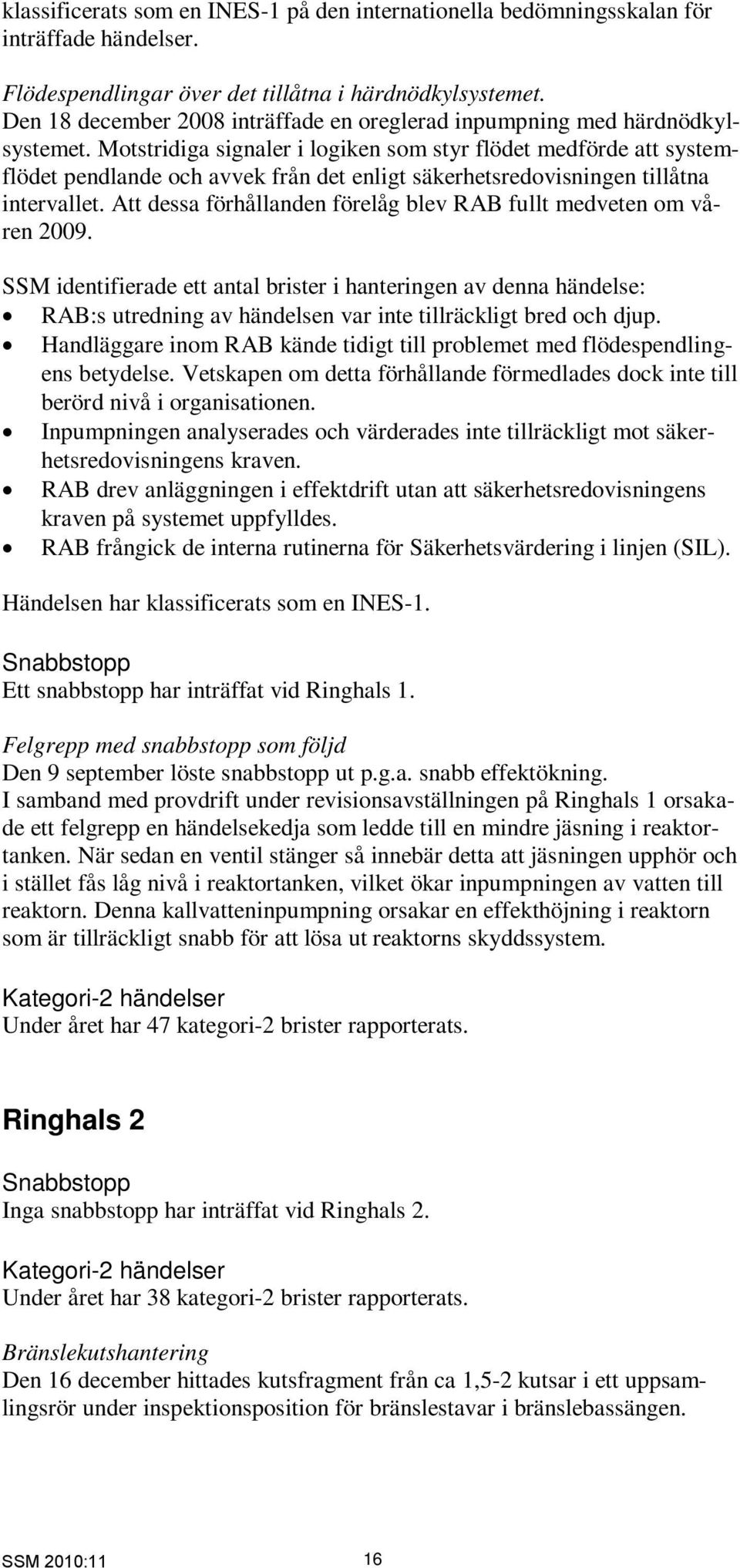 Motstridiga signaler i logiken som styr flödet medförde att systemflödet pendlande och avvek från det enligt säkerhetsredovisningen tillåtna intervallet.