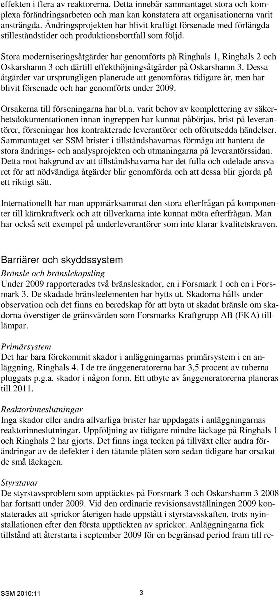 Stora moderniseringsåtgärder har genomförts på Ringhals 1, Ringhals 2 och Oskarshamn 3 och därtill effekthöjningsåtgärder på Oskarshamn 3.