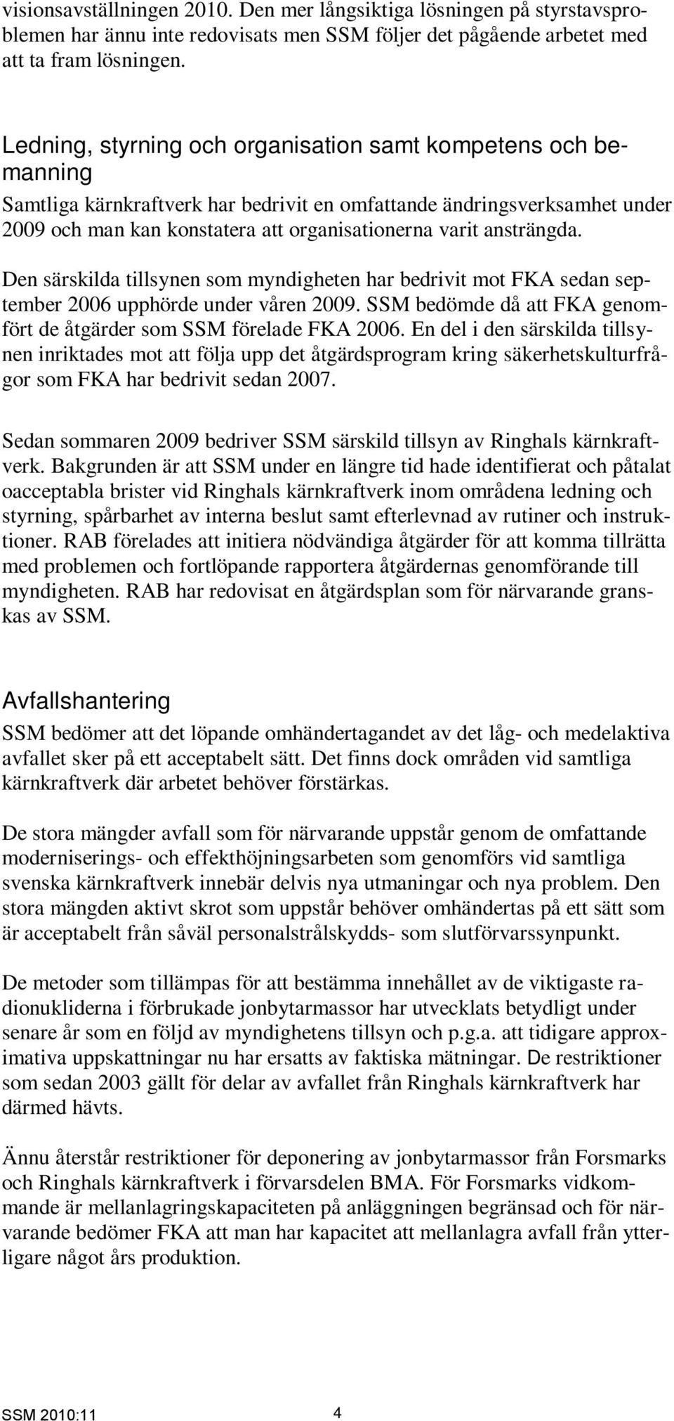 ansträngda. Den särskilda tillsynen som myndigheten har bedrivit mot FKA sedan september 2006 upphörde under våren 2009. SSM bedömde då att FKA genomfört de åtgärder som SSM förelade FKA 2006.